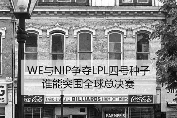 WE与NIP争夺LPL四号种子 谁能突围全球总决赛